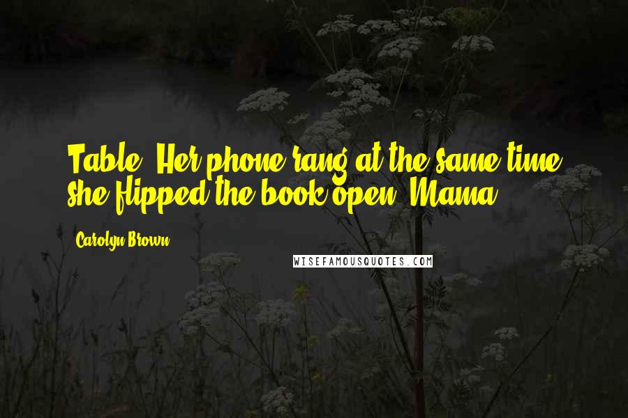 Carolyn Brown Quotes: Table. Her phone rang at the same time she flipped the book open. Mama,