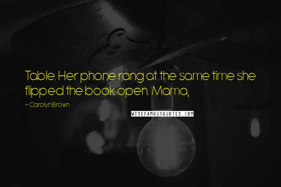 Carolyn Brown Quotes: Table. Her phone rang at the same time she flipped the book open. Mama,