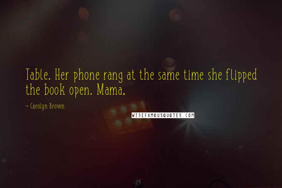 Carolyn Brown Quotes: Table. Her phone rang at the same time she flipped the book open. Mama,