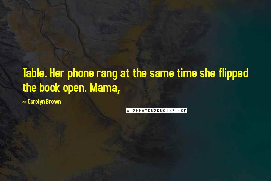 Carolyn Brown Quotes: Table. Her phone rang at the same time she flipped the book open. Mama,