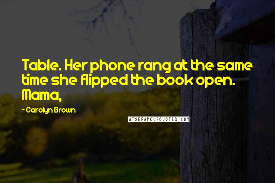 Carolyn Brown Quotes: Table. Her phone rang at the same time she flipped the book open. Mama,