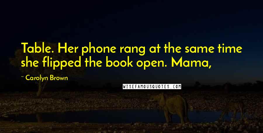 Carolyn Brown Quotes: Table. Her phone rang at the same time she flipped the book open. Mama,