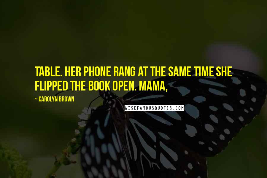Carolyn Brown Quotes: Table. Her phone rang at the same time she flipped the book open. Mama,