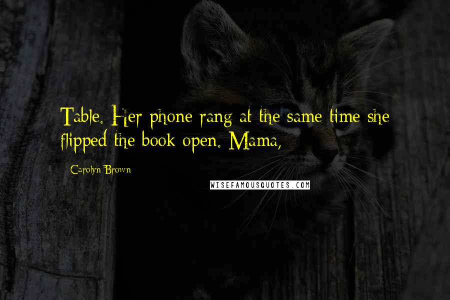 Carolyn Brown Quotes: Table. Her phone rang at the same time she flipped the book open. Mama,