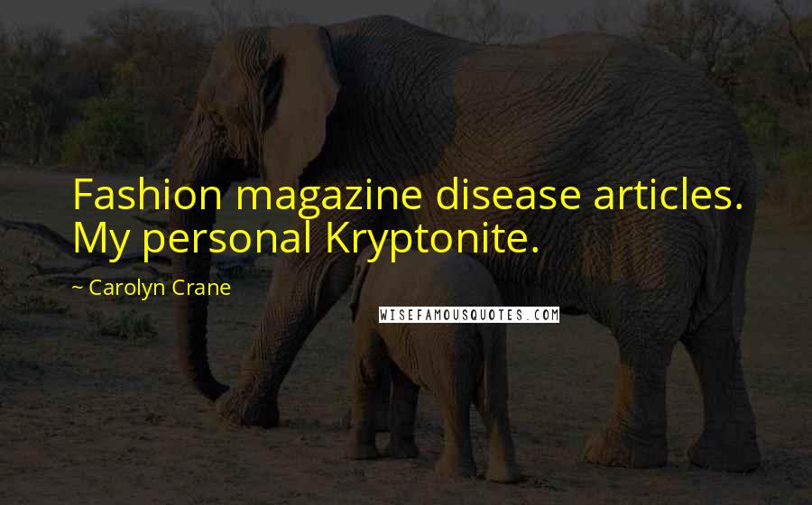 Carolyn Crane Quotes: Fashion magazine disease articles. My personal Kryptonite.