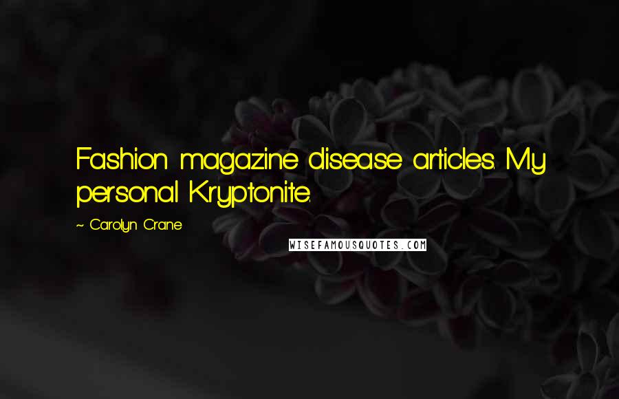 Carolyn Crane Quotes: Fashion magazine disease articles. My personal Kryptonite.