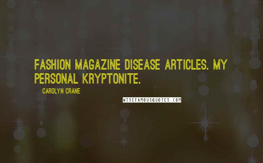 Carolyn Crane Quotes: Fashion magazine disease articles. My personal Kryptonite.