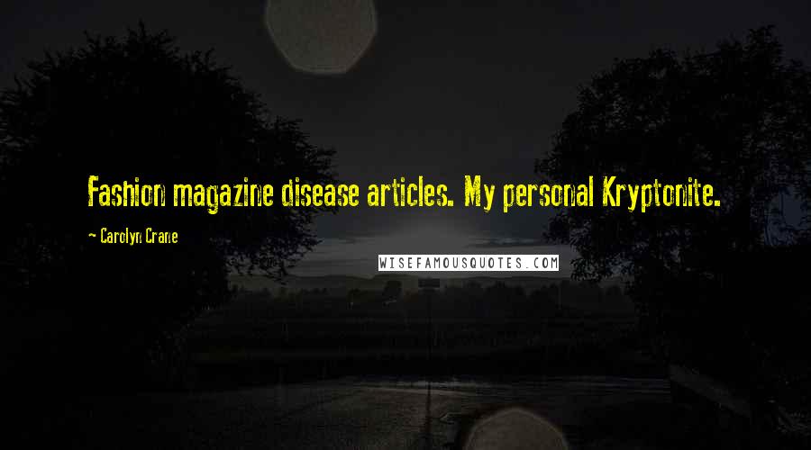 Carolyn Crane Quotes: Fashion magazine disease articles. My personal Kryptonite.