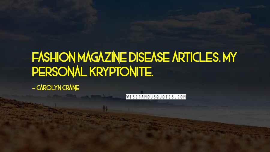 Carolyn Crane Quotes: Fashion magazine disease articles. My personal Kryptonite.