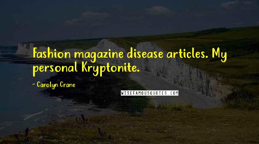 Carolyn Crane Quotes: Fashion magazine disease articles. My personal Kryptonite.