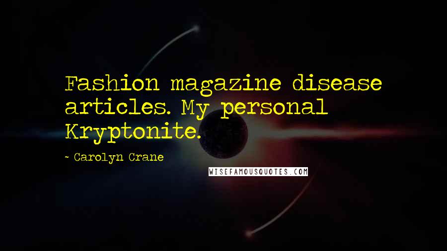 Carolyn Crane Quotes: Fashion magazine disease articles. My personal Kryptonite.