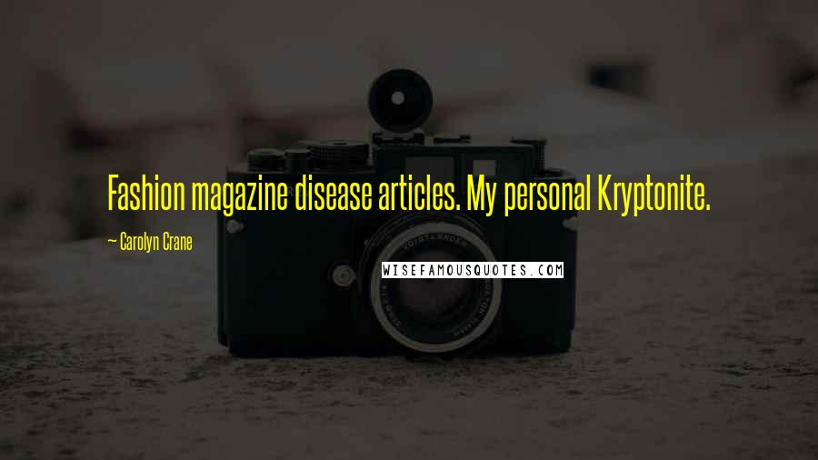 Carolyn Crane Quotes: Fashion magazine disease articles. My personal Kryptonite.