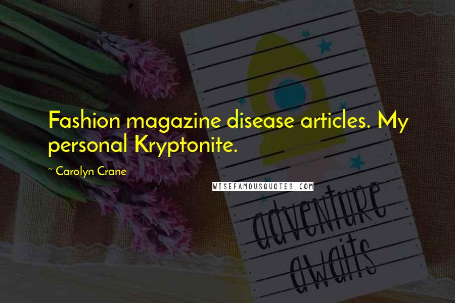 Carolyn Crane Quotes: Fashion magazine disease articles. My personal Kryptonite.