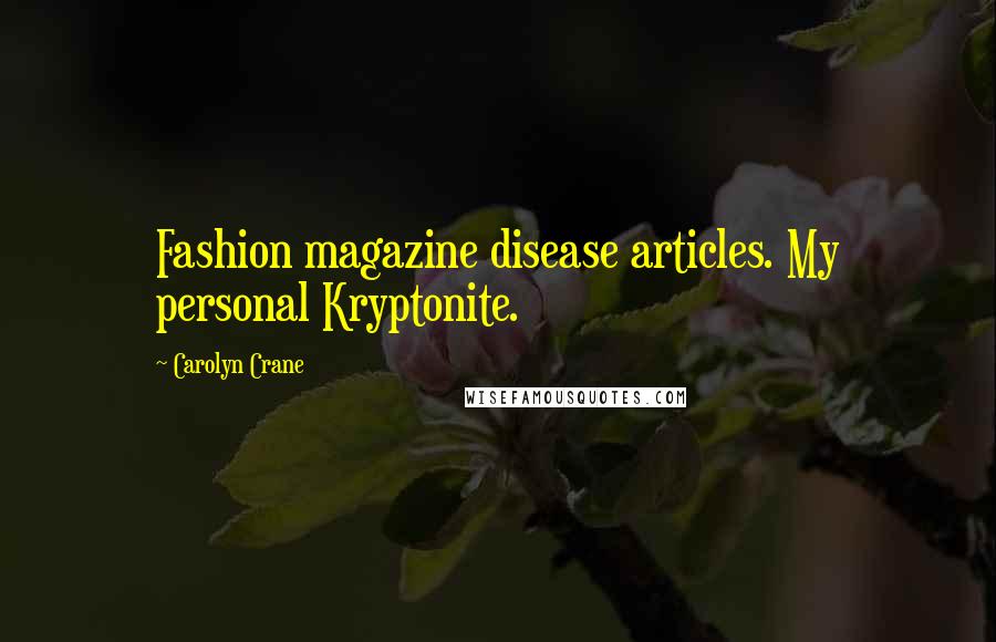 Carolyn Crane Quotes: Fashion magazine disease articles. My personal Kryptonite.