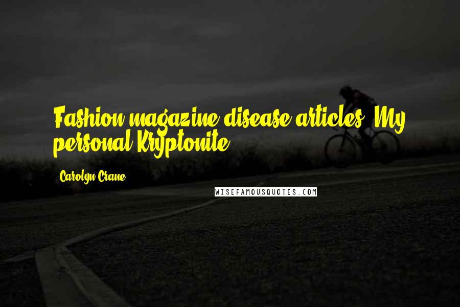 Carolyn Crane Quotes: Fashion magazine disease articles. My personal Kryptonite.