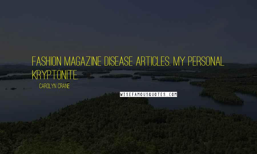 Carolyn Crane Quotes: Fashion magazine disease articles. My personal Kryptonite.