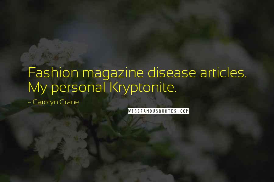Carolyn Crane Quotes: Fashion magazine disease articles. My personal Kryptonite.
