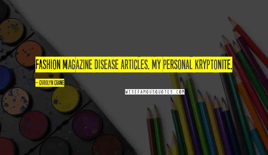 Carolyn Crane Quotes: Fashion magazine disease articles. My personal Kryptonite.