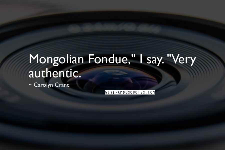 Carolyn Crane Quotes: Mongolian Fondue," I say. "Very authentic.