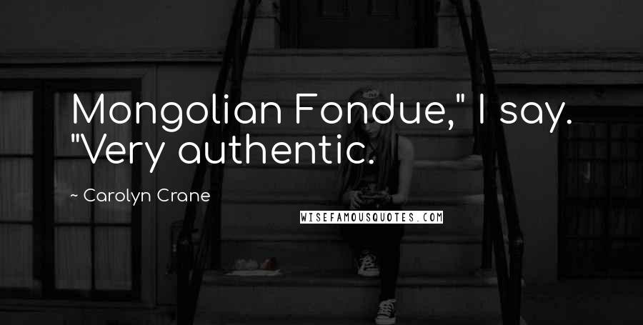 Carolyn Crane Quotes: Mongolian Fondue," I say. "Very authentic.
