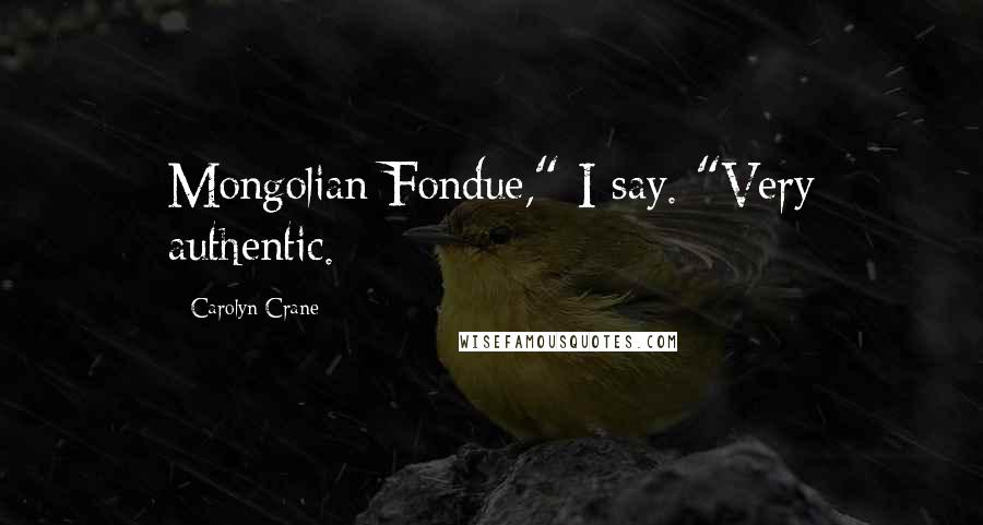 Carolyn Crane Quotes: Mongolian Fondue," I say. "Very authentic.