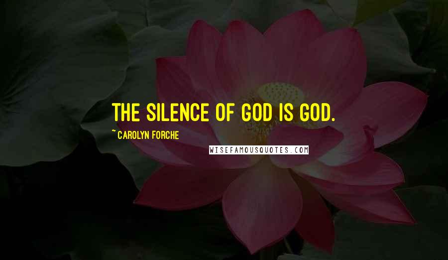 Carolyn Forche Quotes: the silence of God is God.