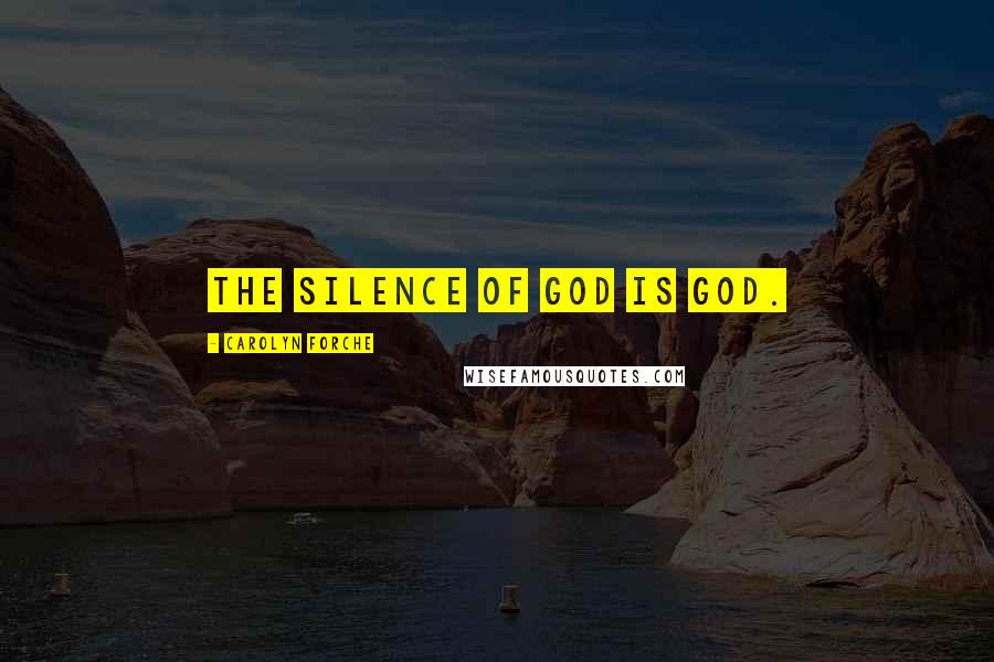 Carolyn Forche Quotes: the silence of God is God.