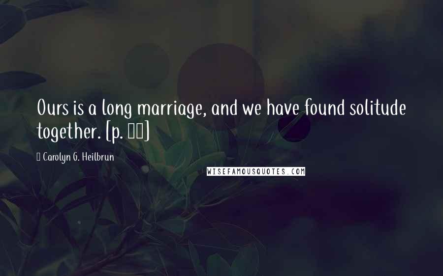 Carolyn G. Heilbrun Quotes: Ours is a long marriage, and we have found solitude together. [p. 23]