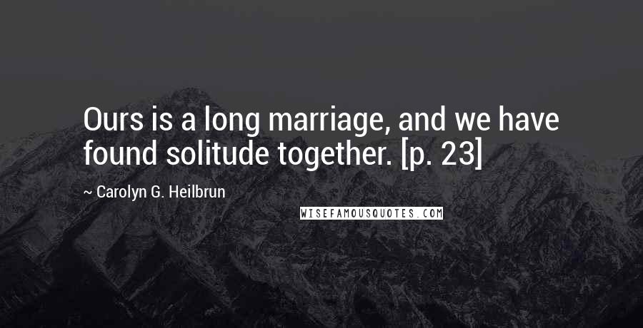 Carolyn G. Heilbrun Quotes: Ours is a long marriage, and we have found solitude together. [p. 23]