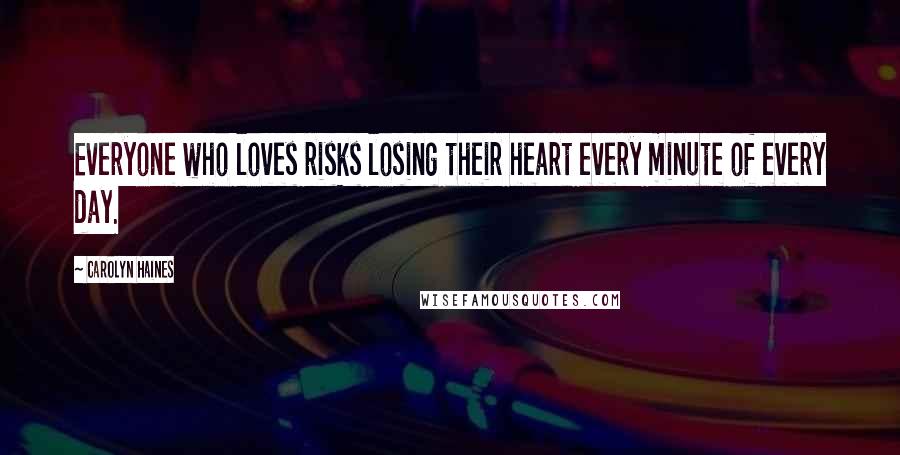 Carolyn Haines Quotes: Everyone who loves risks losing their heart every minute of every day.