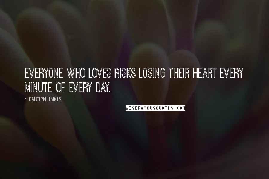 Carolyn Haines Quotes: Everyone who loves risks losing their heart every minute of every day.