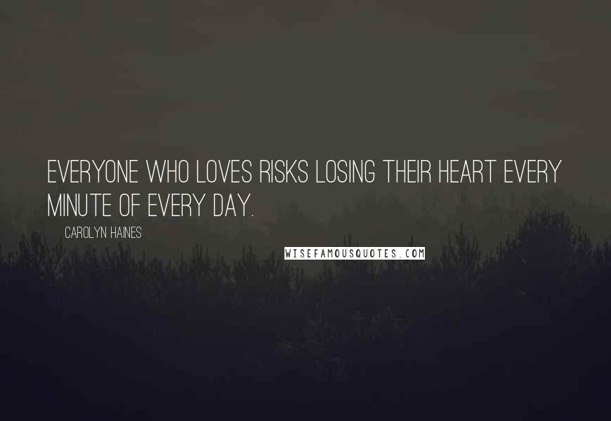 Carolyn Haines Quotes: Everyone who loves risks losing their heart every minute of every day.