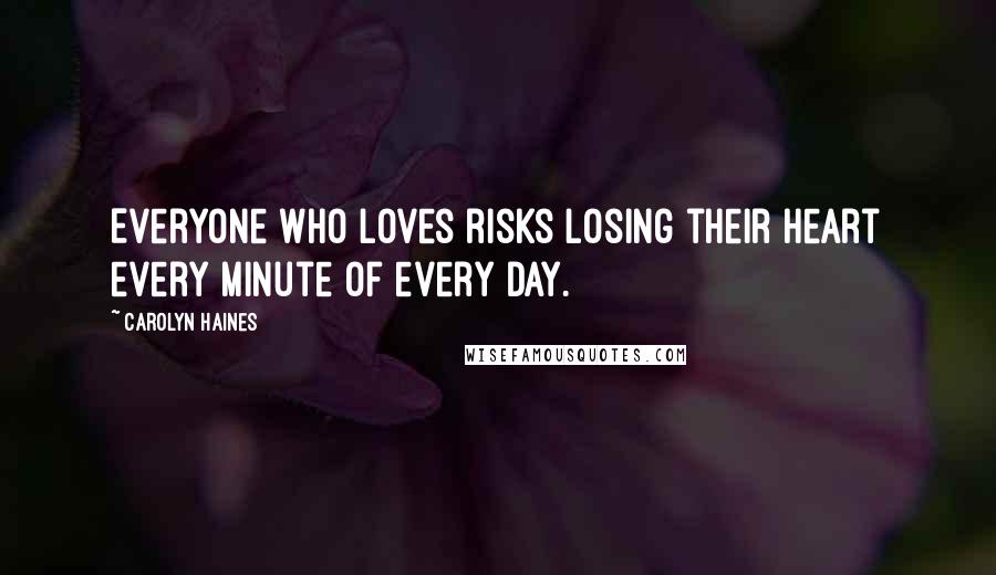 Carolyn Haines Quotes: Everyone who loves risks losing their heart every minute of every day.
