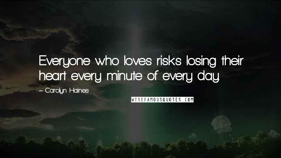 Carolyn Haines Quotes: Everyone who loves risks losing their heart every minute of every day.