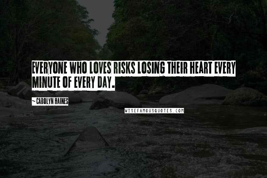 Carolyn Haines Quotes: Everyone who loves risks losing their heart every minute of every day.