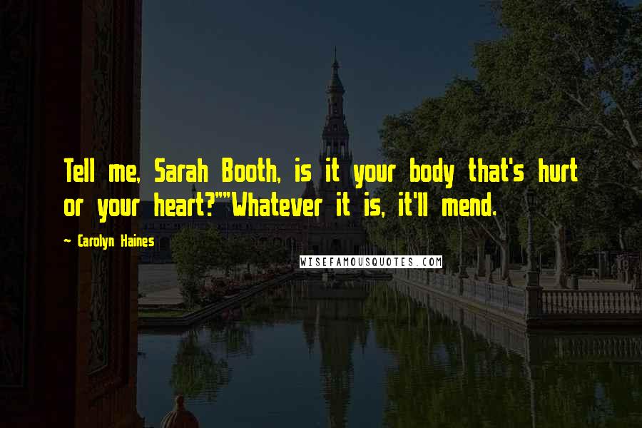 Carolyn Haines Quotes: Tell me, Sarah Booth, is it your body that's hurt or your heart?""Whatever it is, it'll mend.