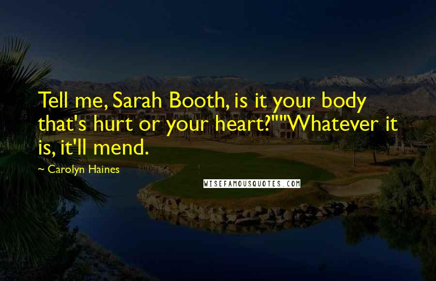 Carolyn Haines Quotes: Tell me, Sarah Booth, is it your body that's hurt or your heart?""Whatever it is, it'll mend.