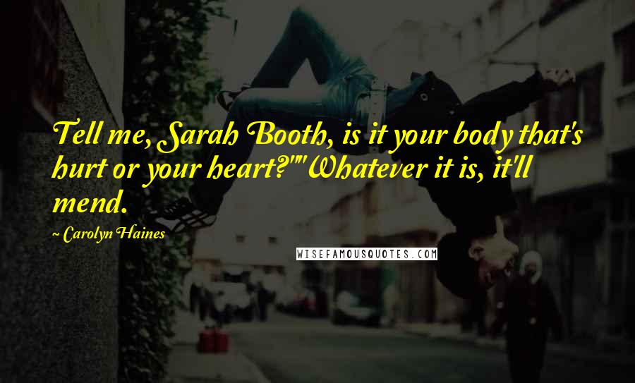 Carolyn Haines Quotes: Tell me, Sarah Booth, is it your body that's hurt or your heart?""Whatever it is, it'll mend.