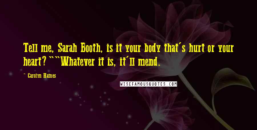 Carolyn Haines Quotes: Tell me, Sarah Booth, is it your body that's hurt or your heart?""Whatever it is, it'll mend.