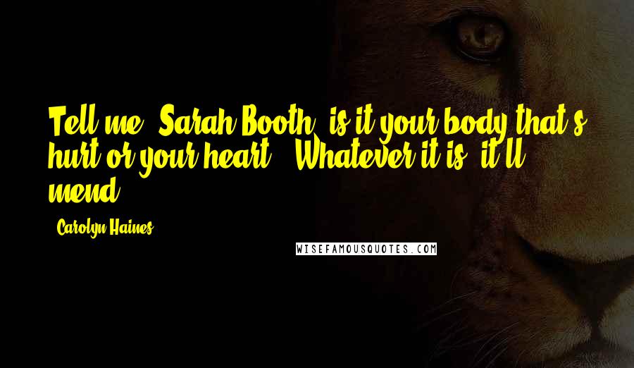 Carolyn Haines Quotes: Tell me, Sarah Booth, is it your body that's hurt or your heart?""Whatever it is, it'll mend.