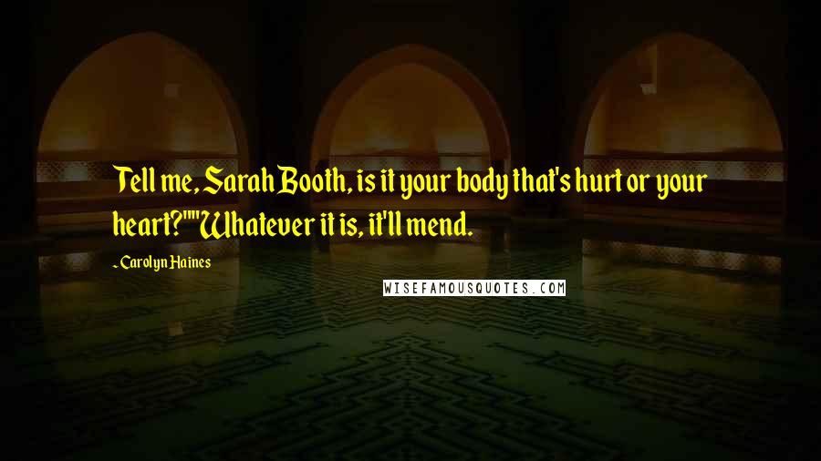 Carolyn Haines Quotes: Tell me, Sarah Booth, is it your body that's hurt or your heart?""Whatever it is, it'll mend.