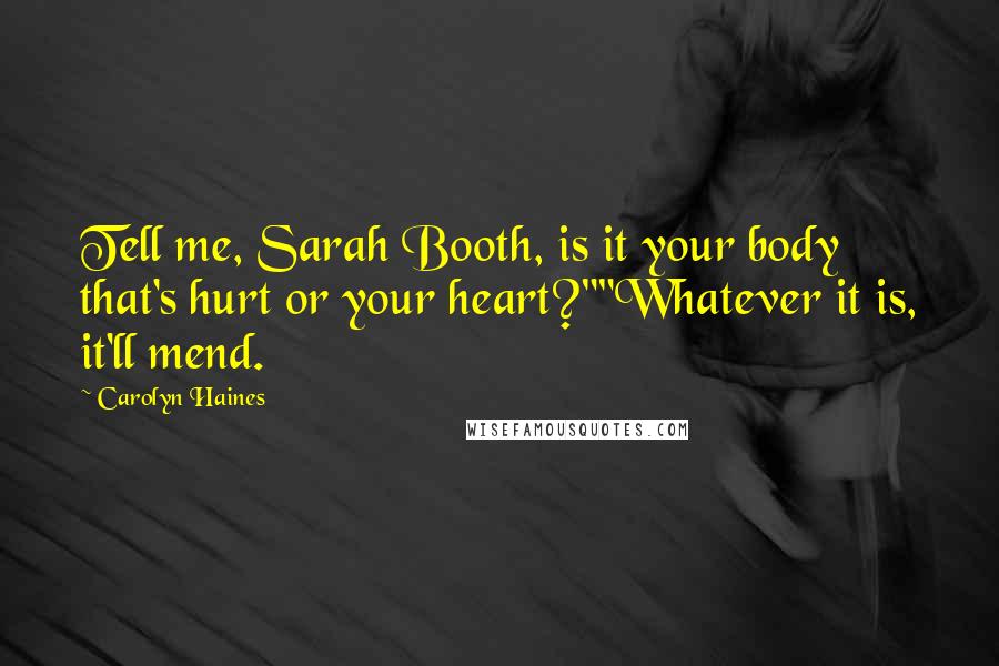Carolyn Haines Quotes: Tell me, Sarah Booth, is it your body that's hurt or your heart?""Whatever it is, it'll mend.