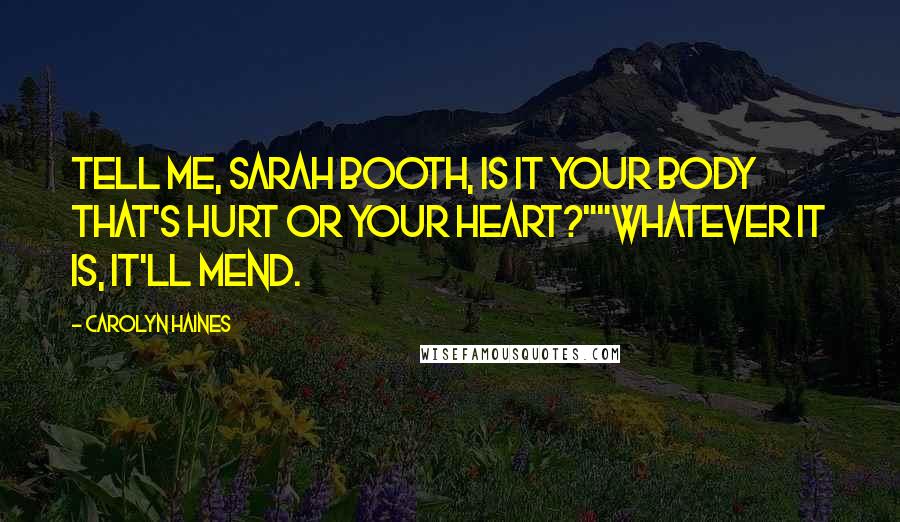 Carolyn Haines Quotes: Tell me, Sarah Booth, is it your body that's hurt or your heart?""Whatever it is, it'll mend.
