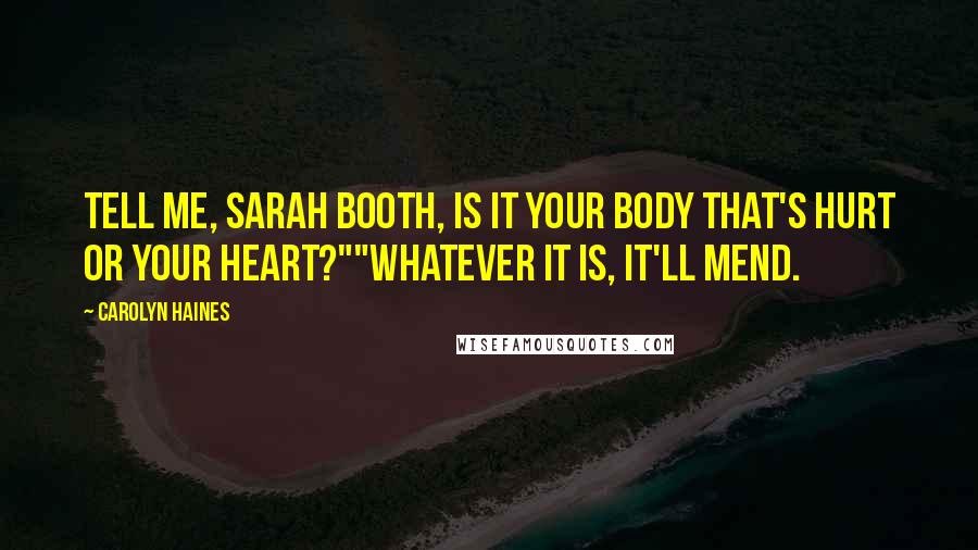 Carolyn Haines Quotes: Tell me, Sarah Booth, is it your body that's hurt or your heart?""Whatever it is, it'll mend.