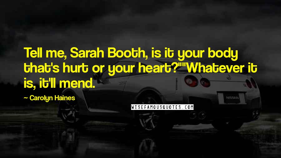 Carolyn Haines Quotes: Tell me, Sarah Booth, is it your body that's hurt or your heart?""Whatever it is, it'll mend.
