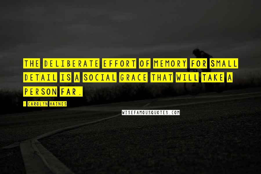 Carolyn Haines Quotes: The deliberate effort of memory for small detail is a social grace that will take a person far.