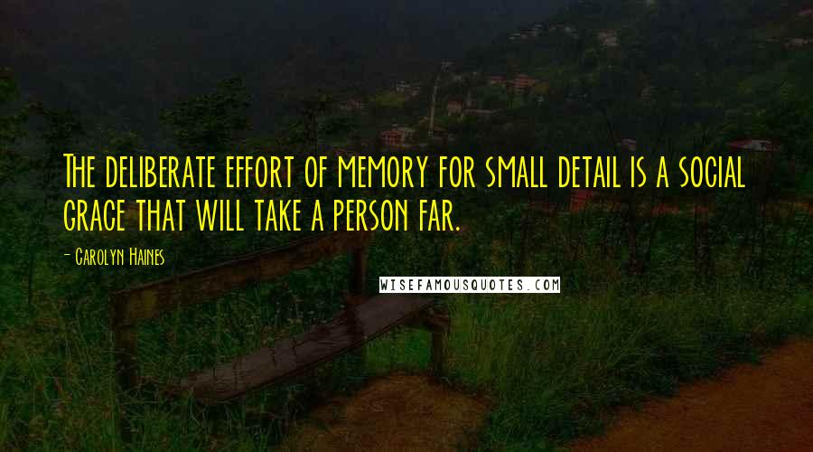 Carolyn Haines Quotes: The deliberate effort of memory for small detail is a social grace that will take a person far.