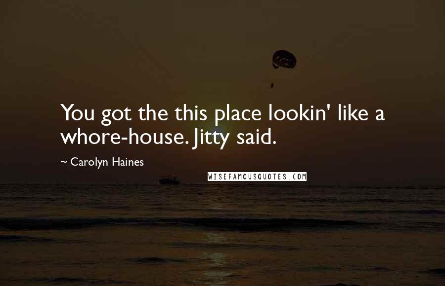 Carolyn Haines Quotes: You got the this place lookin' like a whore-house. Jitty said.