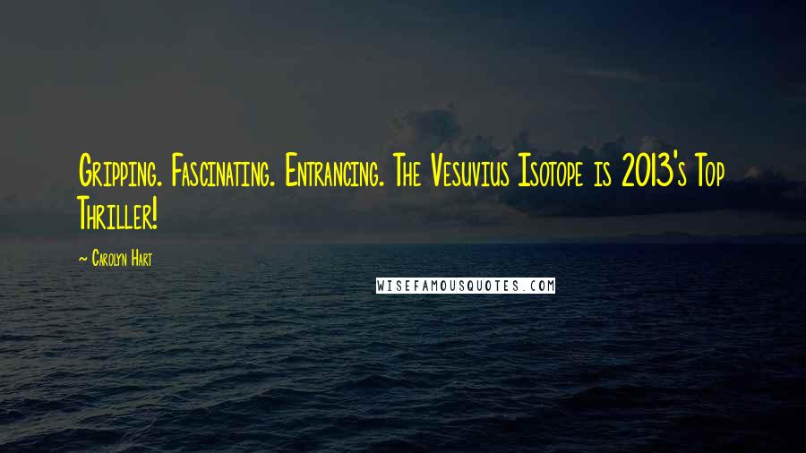 Carolyn Hart Quotes: Gripping. Fascinating. Entrancing. The Vesuvius Isotope is 2013's Top Thriller!