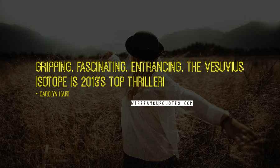 Carolyn Hart Quotes: Gripping. Fascinating. Entrancing. The Vesuvius Isotope is 2013's Top Thriller!
